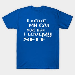 i love my cat more than i love my self T-Shirt